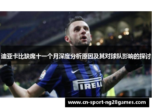 迪亚卡比缺席十一个月深度分析原因及其对球队影响的探讨