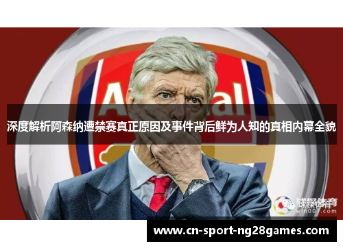 深度解析阿森纳遭禁赛真正原因及事件背后鲜为人知的真相内幕全貌