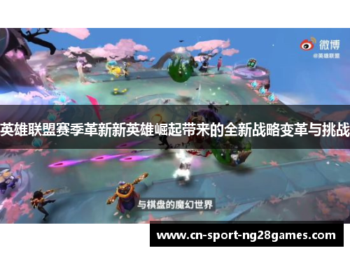 英雄联盟赛季革新新英雄崛起带来的全新战略变革与挑战