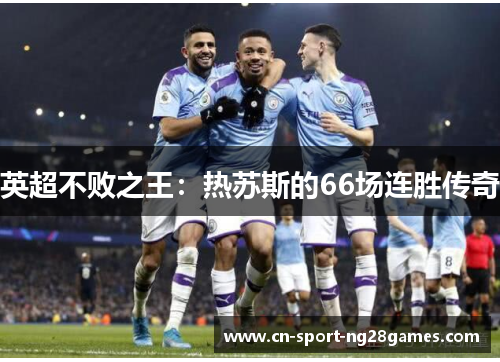 英超不败之王：热苏斯的66场连胜传奇