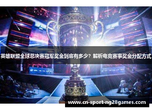 英雄联盟全球总决赛冠军奖金到底有多少?解析电竞赛事奖金分配方式 英雄联盟全球总决赛冠军奖金到底有多少?解析电竞赛事奖金分配方式