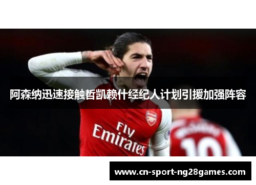 阿森纳迅速接触哲凯赖什经纪人计划引援加强阵容