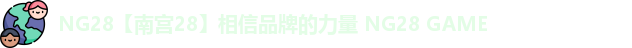 NG28【南宫28】相信品牌的力量 NG28 GAME